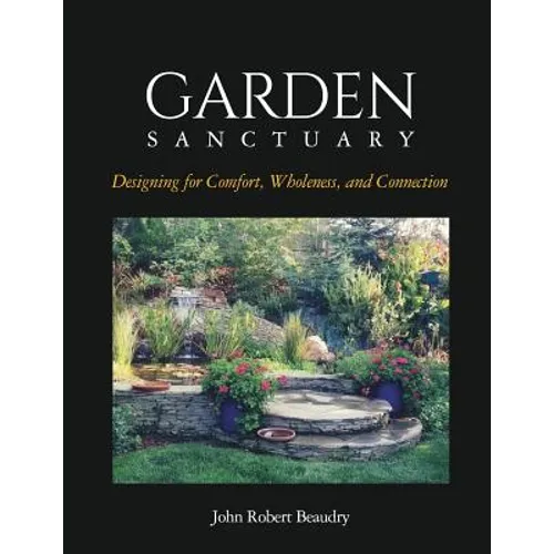 Garden Sanctuary: Designing for Comfort, Wholeness and Connection - Paperback