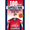 100 Things Capitals Fans Should Know & Do Before They Die: Stanley Cup Edition - Paperback