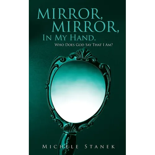 Mirror, Mirror, In My Hand, Who Does God Say That I Am? - Paperback