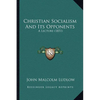 Christian Socialism And Its Opponents: A Lecture (1851) - Paperback