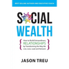 Social Wealth: How to Build Extraordinary Relationships By Transforming the Way We Live, Love, Lead and Network - Paperback