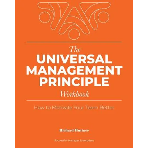 The Universal Management Principle Workbook: How to Motivate Your Team Better - Paperback