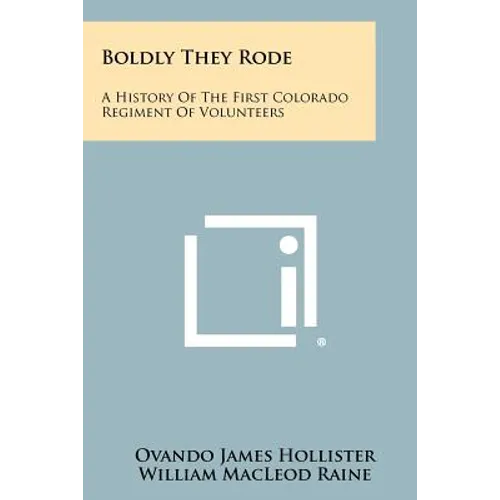 Boldly They Rode: A History Of The First Colorado Regiment Of Volunteers - Paperback