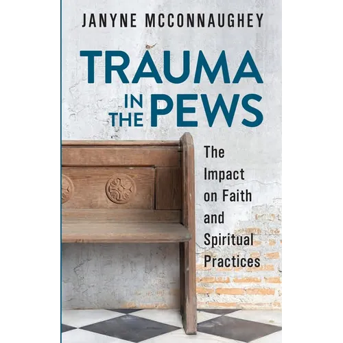 Trauma in the Pews: The Impact on Faith and Spiritual Practices - Paperback