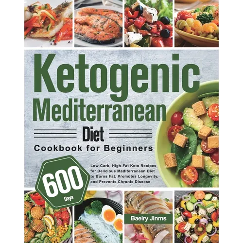 Ketogenic Mediterranean Diet Cookbook for Beginners: 600-Day Low-Carb, High-Fat Keto Recipes for Delicious Mediterranean Diet to Burns Fat, Promotes L - Paperback
