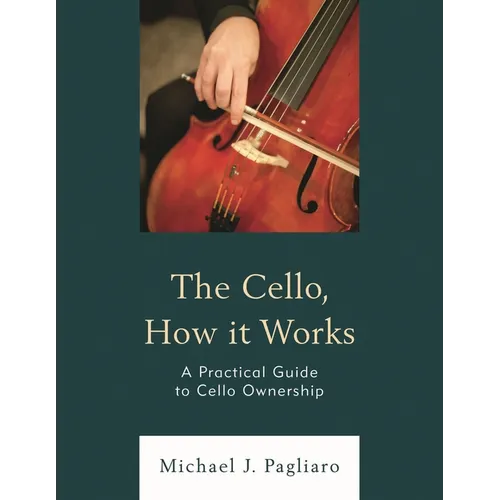 The Cello, How It Works: A Practical Guide to Cello Ownership - Paperback