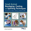 Small Animal Bandaging, Casting, and Splinting Techniques - Paperback