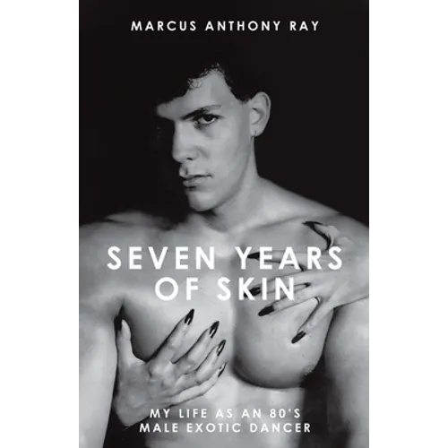 Seven Years of Skin: My Life As An 80s Male Exotic Dancer - Paperback