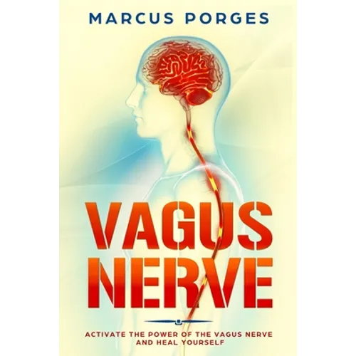 Vagus Nerve: Activate the Power of The Vagus Nerve and Heal Yourself - Paperback
