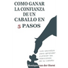 Como ganar la confianza de un caballo en 5 pasos: Los secretos para aprender a prever las reacciones de su caballo - Paperback
