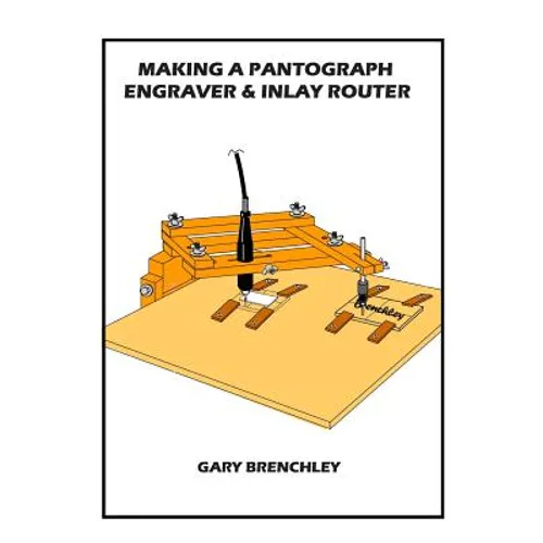 Making a Pantograph Engraver & Inlay Router - Paperback