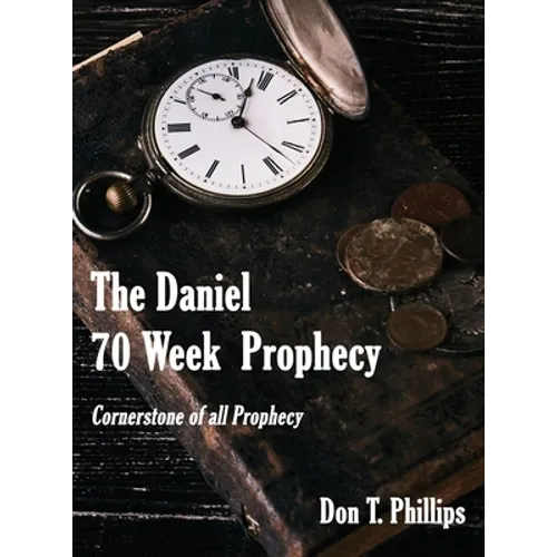 The Daniel 70 Week Prophecy: Cornerstone of all Prophecy - Hardcover