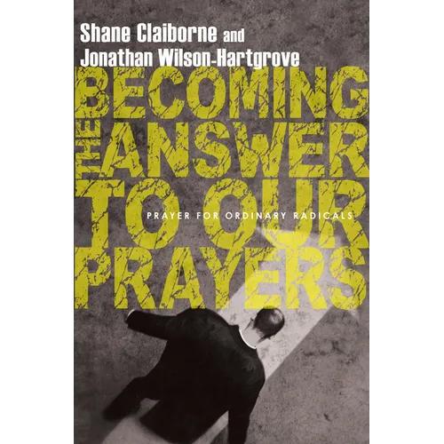 Becoming the Answer to Our Prayers: Prayer for Ordinary Radicals - Paperback