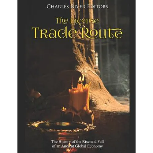 The Incense Trade Route: The History of the Rise and Fall of an Ancient Global Economy - Paperback