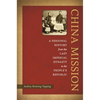 China Mission: A Personal History from the Last Imperial Dynasty to the People's Republic - Hardcover
