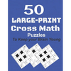 50-Large-Print Cross Math Puzzles to keep your Brain young: The best way to exercise your mind, intelligence challenges and focus with the family - Paperback