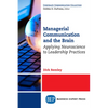 Managerial Communication and the Brain: Applying Neuroscience to Leadership Practices - Paperback