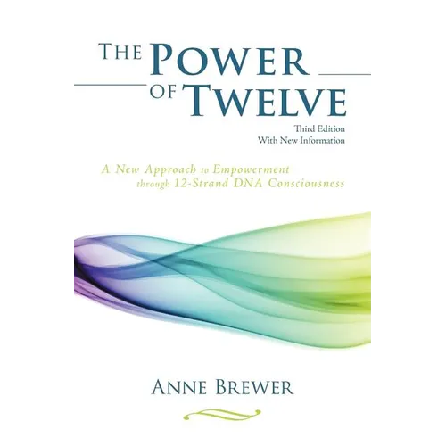 The Power of Twelve: A New Approach to Empowerment through 12-Strand DNA Consciousness - Paperback
