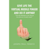 Give Life the Virtual Middle Finger and Do It Anyway - Paperback