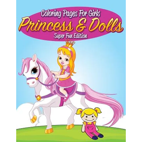 Coloring Pages For Girls: Princess & Dolls Super Fun Edition - Paperback