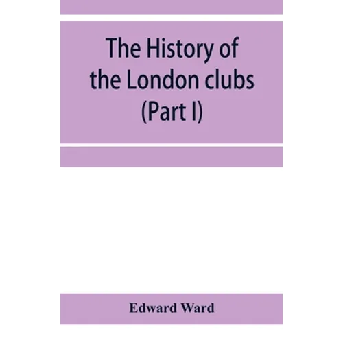 The history of the London clubs, or, The citizens' pastime (Part I) - Paperback