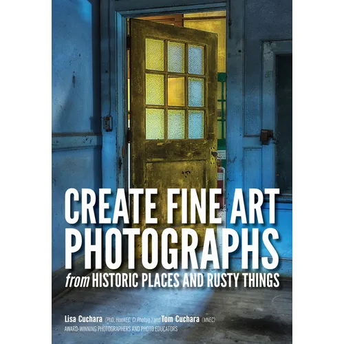 Create Fine Art Photographs from Historic Places and Rusty Things - Paperback