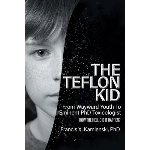 The Teflon Kid: From Wayward Youth To Eminent PhD Toxicologist - How The Hell Did It Happen? - Paperback