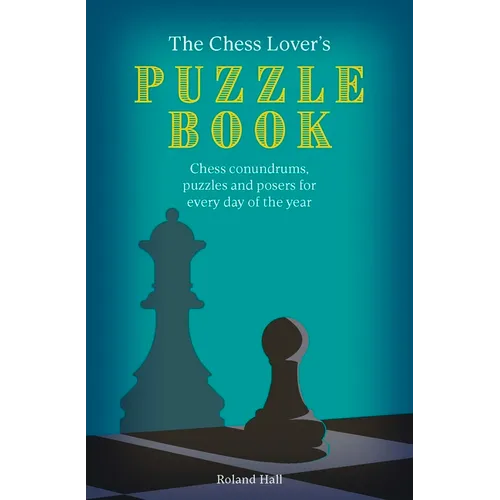 The Chess Lover's Puzzle Book: Chess Conundrums, Puzzles and Posers for Every Day of the Year - Paperback