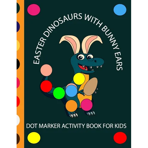 Easter Dinosaur with Bunny Ears Dot Markers Activity Book for Kids: EASY BIG DOT Cute Dinosaurs with bunny ears celebrating easter with easter eggs - - Paperback
