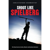 Shoot Like Spielberg: The Visual Secrets of Action, Wonder and Emotional Adventure - Paperback