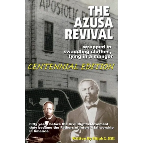 The Azusa Street Revival: Wrapped in Swaddoling Clothes, Lying in a Manger, CENTENNIAL EDITION - Paperback