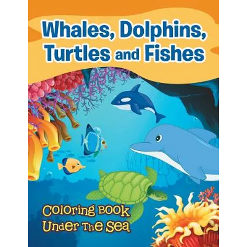 Whales, Dolphins, Turtles and Fishes: Coloring Book Under The Sea - Paperback
