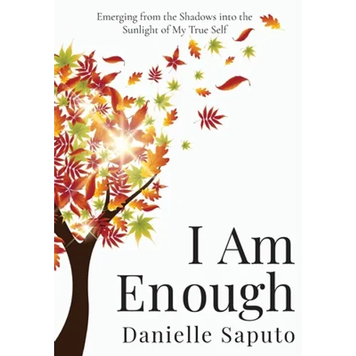 I Am Enough: Emerging from the Shadows into the Sunlight of My True Self - Hardcover