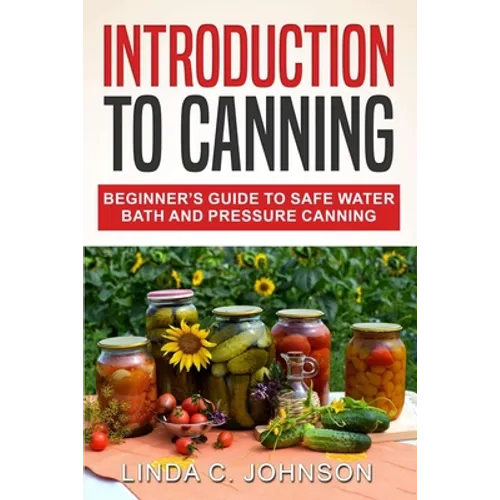 Introduction to Canning: Beginner's Guide to Safe Water Bath and Pressure Canning - Paperback