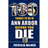 100 Things to Do in Ann Arbor Before You Die - Paperback