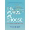 The Words We Choose: Your Guide to How and Why Words Matter - Paperback
