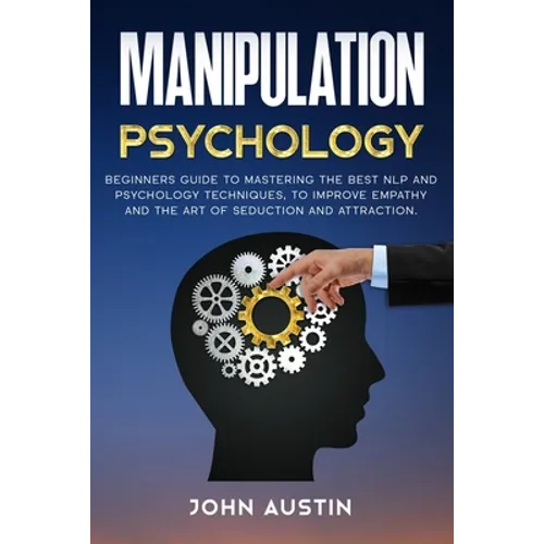 Manipulation psychology: Beginners guide to mastering the best NLP and psychology techniques, to improve empathy and the art of seduction and a - Paperback