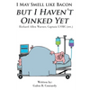 I May Smell Like Bacon But I Haven't Oinked Yet: Richard Allen Warner, Captain USMC (ret.) - Paperback