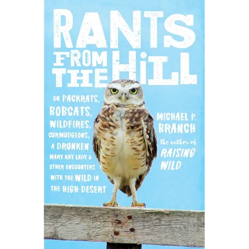 Rants from the Hill: On Packrats, Bobcats, Wildfires, Curmudgeons, a Drunken Mary Kay Lady, and Otherencounters with the Wild in the High Desert - Paperback