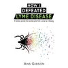 How I Defeated Lyme Disease: A holistic journey that turned Lyme from a curse to a blessing - Paperback