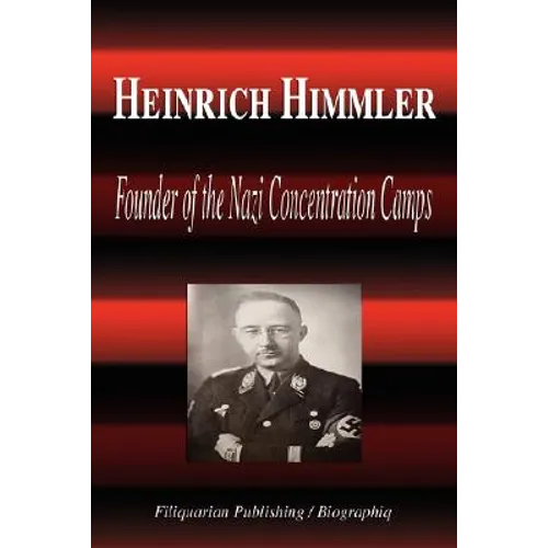 Heinrich Himmler - Founder of the Nazi Concentration Camps (Biography) - Paperback
