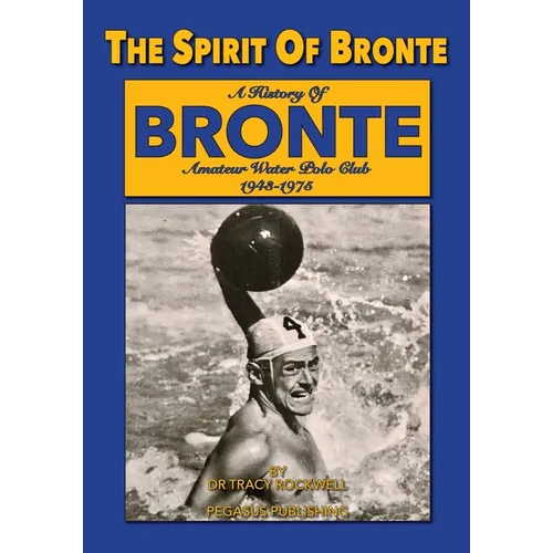 The Spirit Of Bronte: A History Of Bronte Amateur Water polo Club 1943-1975 - Paperback