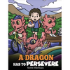 A Dragon Has To Persevere: A Story About Perseverance, Persistence, and Not Giving Up - Hardcover