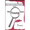 The Trauma Lens: Everyone should understand the causes, effects, and healing of childhood trauma. - Paperback