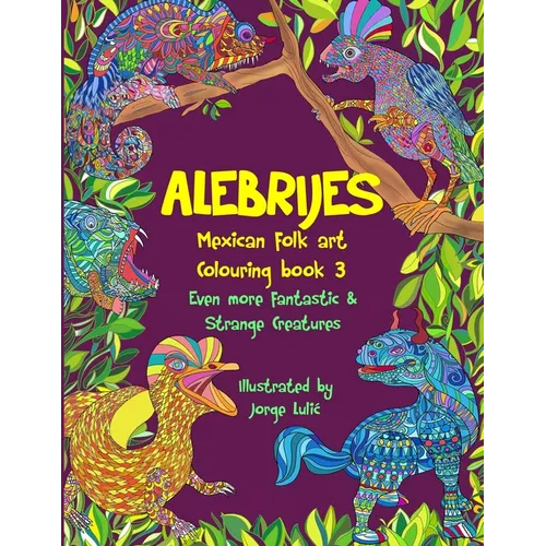 Alebrijes Mexican folk art colouring book 3: Even more fantastic & strange Creatures - Paperback