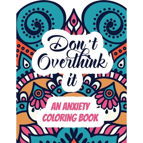 Don't Overthink it - An Anxiety Coloring Book: Adults Stress Releasing Coloring book with Inspirational Quotes, A Coloring Book for Grown-Ups Providin - Paperback
