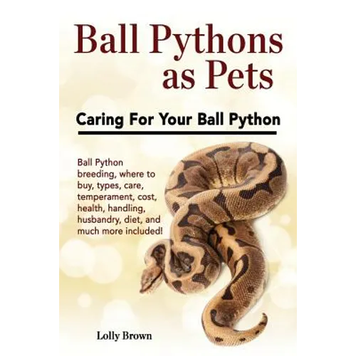 Ball Pythons as Pets: Ball Python breeding, where to buy, types, care, temperament, cost, health, handling, husbandry, diet, and much more i - Paperback