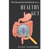 The Essential Handbook to a Healthy Gut: How a leaky gut impacts your entire body and how to make it healthy once again - Paperback