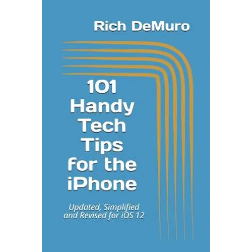 101 Handy Tech Tips for the iPhone: Updated, Simplified and Revised for IOS 12 - Paperback