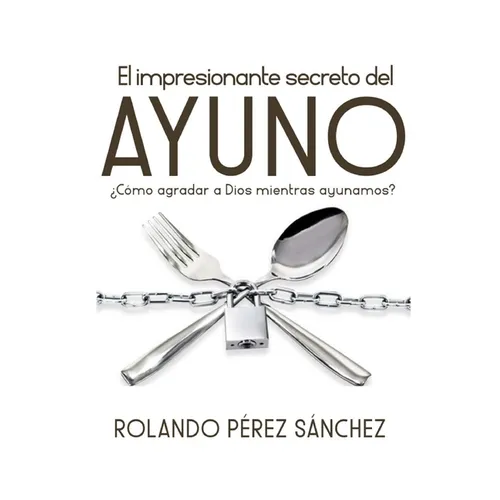 El impresionante secreto del AYUNO: ¿Cómo agradar a Dios mientras ayunamos? - Paperback